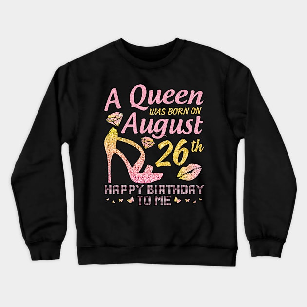 A Queen Was Born On August 26th Happy Birthday To Me Nana Mommy Mama Aunt Sister Wife Daughter Niece Crewneck Sweatshirt by joandraelliot